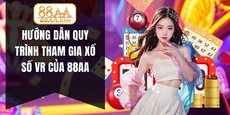 Hướng dẫn quy trình tham gia xổ số VR của 88AA