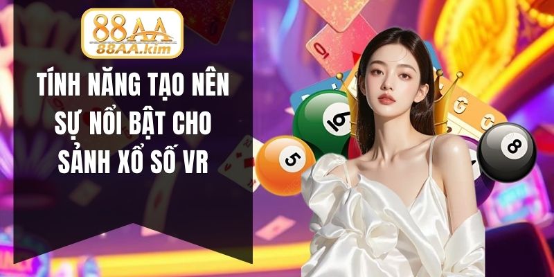Tính năng tạo nên sự nổi bật cho sảnh xổ số VR