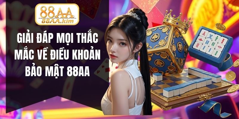 Giải đáp mọi thắc mắc về điều khoản bảo mật 88AA