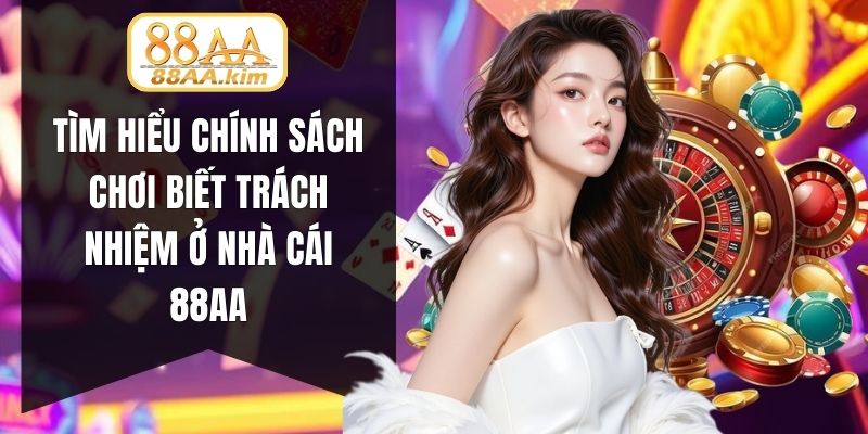 Tìm hiểu chính sách chơi biết trách nhiệm ở nhà cái 88AA