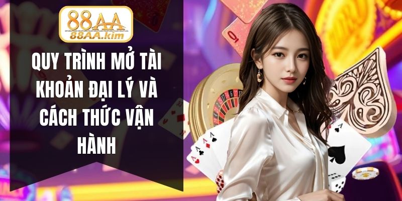 Quy trình mở tài khoản đại lý và cách thức vận hành