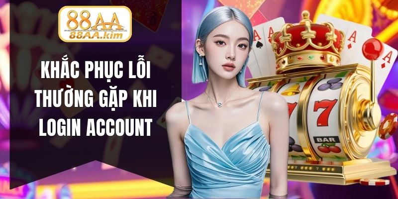 Khắc phục lỗi thường gặp khi login account