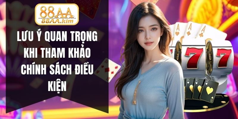 Lưu ý quan trọng khi tham khảo chính sách điều kiện