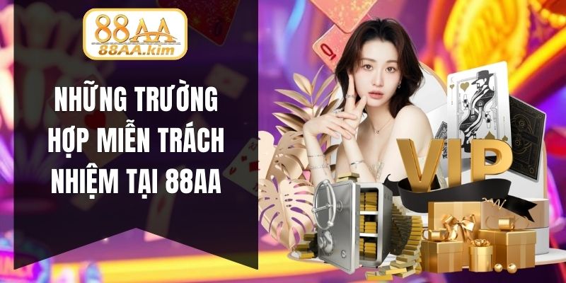 Những trường hợp miễn trách nhiệm tại 88AA
