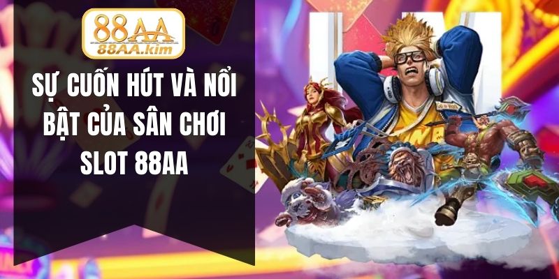 Sự cuốn hút và nổi bật của sân chơi slot 88AA