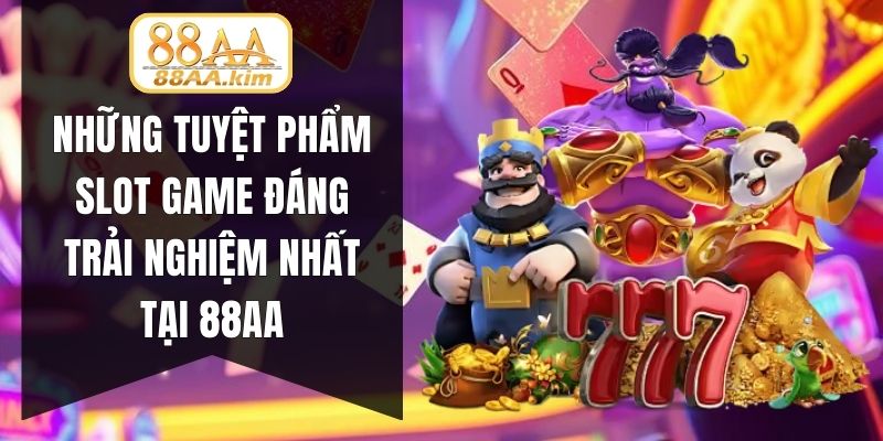 Những tuyệt phẩm slot game đáng trải nghiệm nhất tại 88AA
