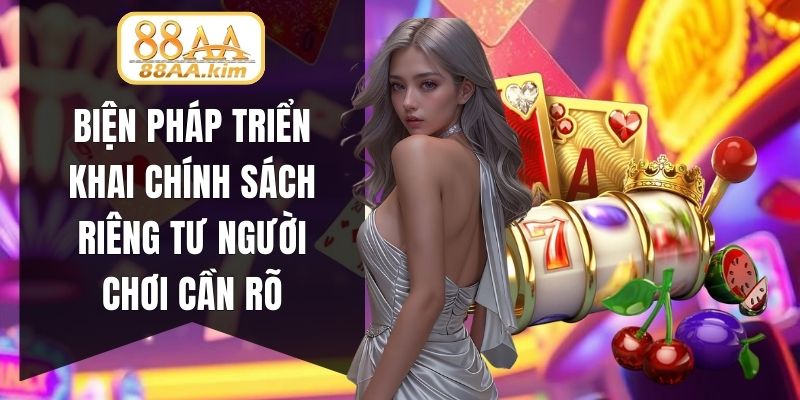 Biện pháp triển khai chính sách riêng tư người chơi cần rõ