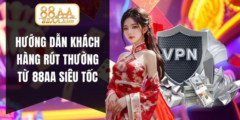 Hướng dẫn khách hàng rút thưởng từ 88AA siêu tốc