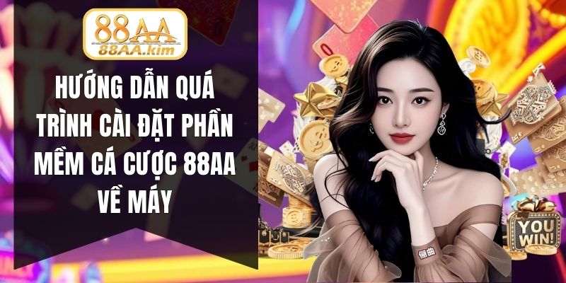 Hướng dẫn quá trình cài đặt phần mềm cá cược 88AA về máy