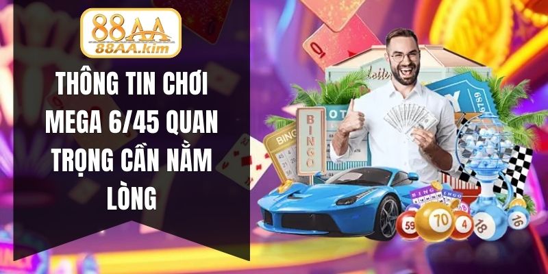 Thông tin chơi Mega 6/45 quan trọng cần nằm lòng