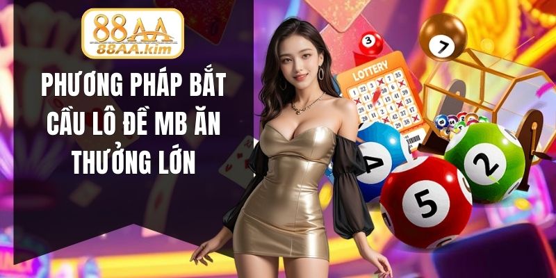 Phương pháp bắt cầu lô đề MB ăn thưởng lớn
