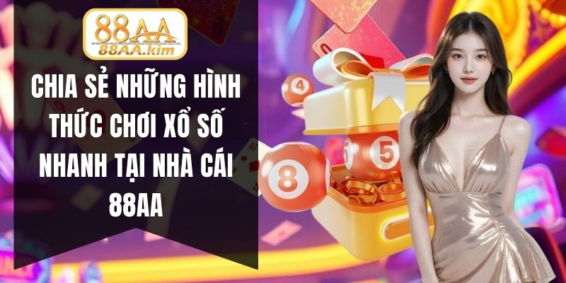Chia sẻ những hình thức chơi xổ số nhanh tại nhà cái 88AA